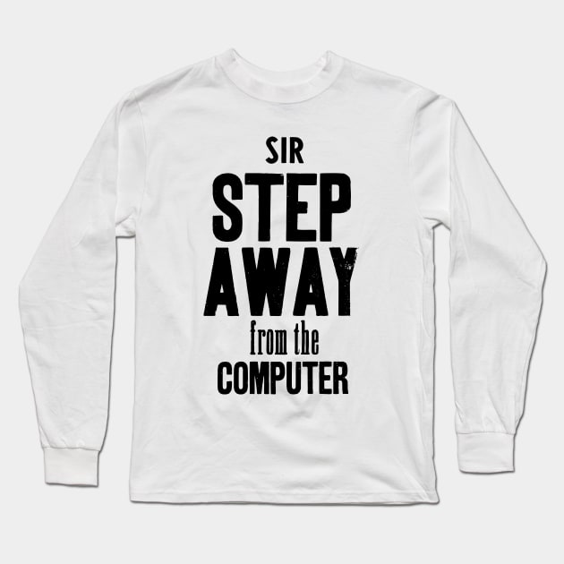 Sir step away from the computer Long Sleeve T-Shirt by Cocoandthetigers